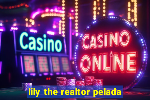 lily the realtor pelada